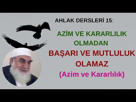 Embedded thumbnail for AHLAK DERSLERİ 15: AZİM VE KARARLILIK OLMADAN BAŞARI VE MUTLULUK OLAMAZ. (Azim ve Kararlılık)